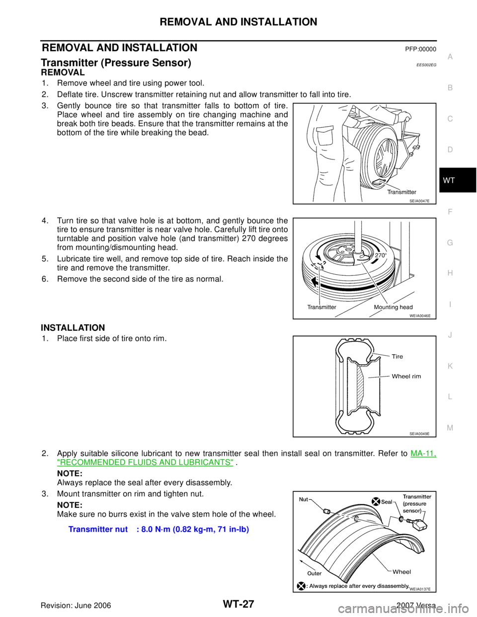 NISSAN VERSA 2006  Workshop  Service Repair Manual REMOVAL AND INSTALLATION
WT-27
C
D
F
G
H
I
J
K
L
MA
B
WT
Revision: June 20062007 Versa
REMOVAL AND INSTALLATIONPFP:00000
Transmitter (Pressure Sensor)EES002EG
REMOVAL
1. Remove wheel and tire using po