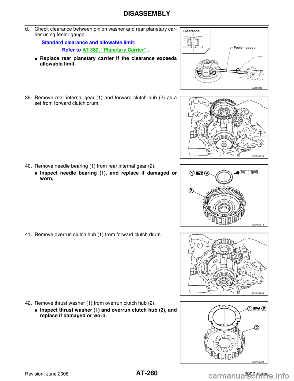NISSAN VERSA 2006  Workshop  Service Repair Manual AT-280
DISASSEMBLY
Revision: June 20062007 Versa
d. Check clearance between pinion washer and rear planetary car-
rier using feeler gauge.
Replace rear planetary carrier if the clearance exceeds
allo