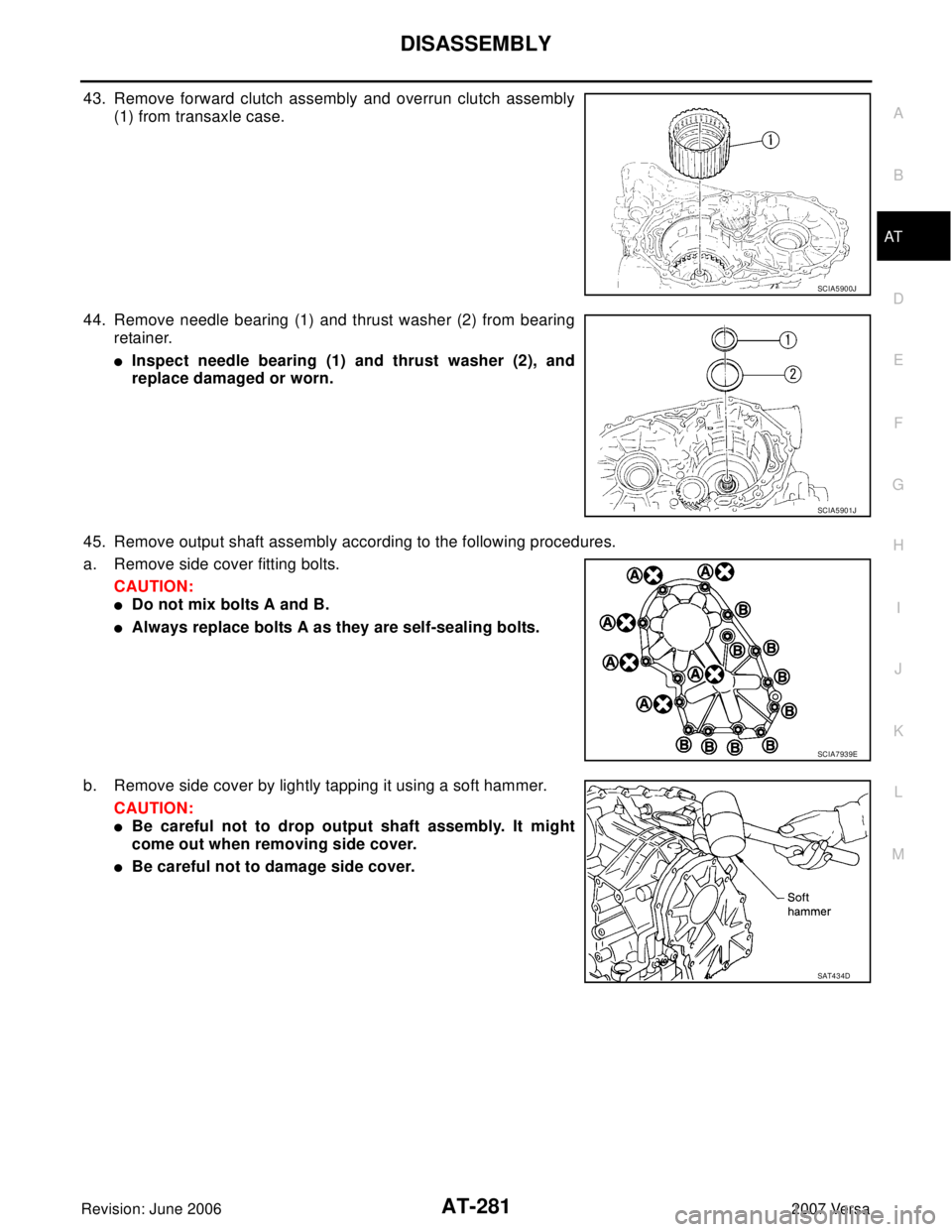 NISSAN VERSA 2006  Workshop  Service Repair Manual DISASSEMBLY
AT-281
D
E
F
G
H
I
J
K
L
MA
B
AT
Revision: June 20062007 Versa
43. Remove forward clutch assembly and overrun clutch assembly
(1) from transaxle case.
44. Remove needle bearing (1) and thr