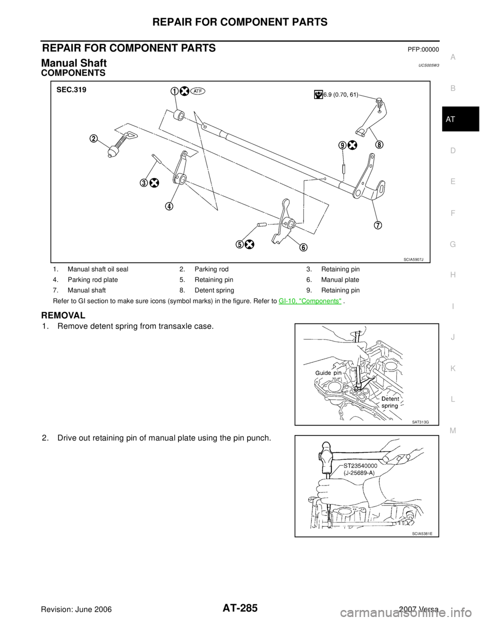 NISSAN VERSA 2006  Workshop  Service Repair Manual REPAIR FOR COMPONENT PARTS
AT-285
D
E
F
G
H
I
J
K
L
MA
B
AT
Revision: June 20062007 Versa
REPAIR FOR COMPONENT PARTSPFP:00000
Manual ShaftUCS005W 3
COMPONENTS
REMOVAL
1. Remove detent spring from tran