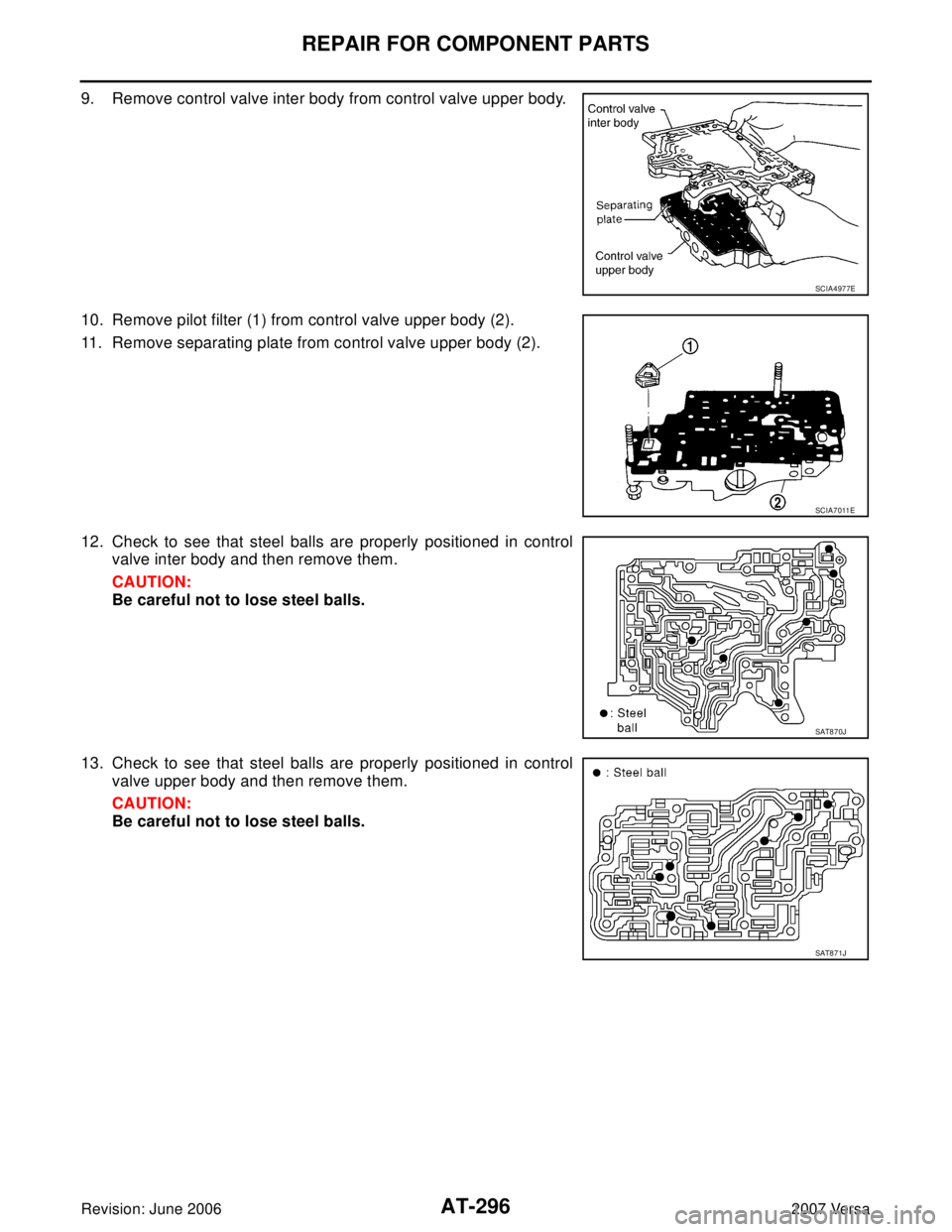 NISSAN VERSA 2006  Workshop  Service Repair Manual AT-296
REPAIR FOR COMPONENT PARTS
Revision: June 20062007 Versa
9. Remove control valve inter body from control valve upper body.
10. Remove pilot filter (1) from control valve upper body (2).
11. Rem