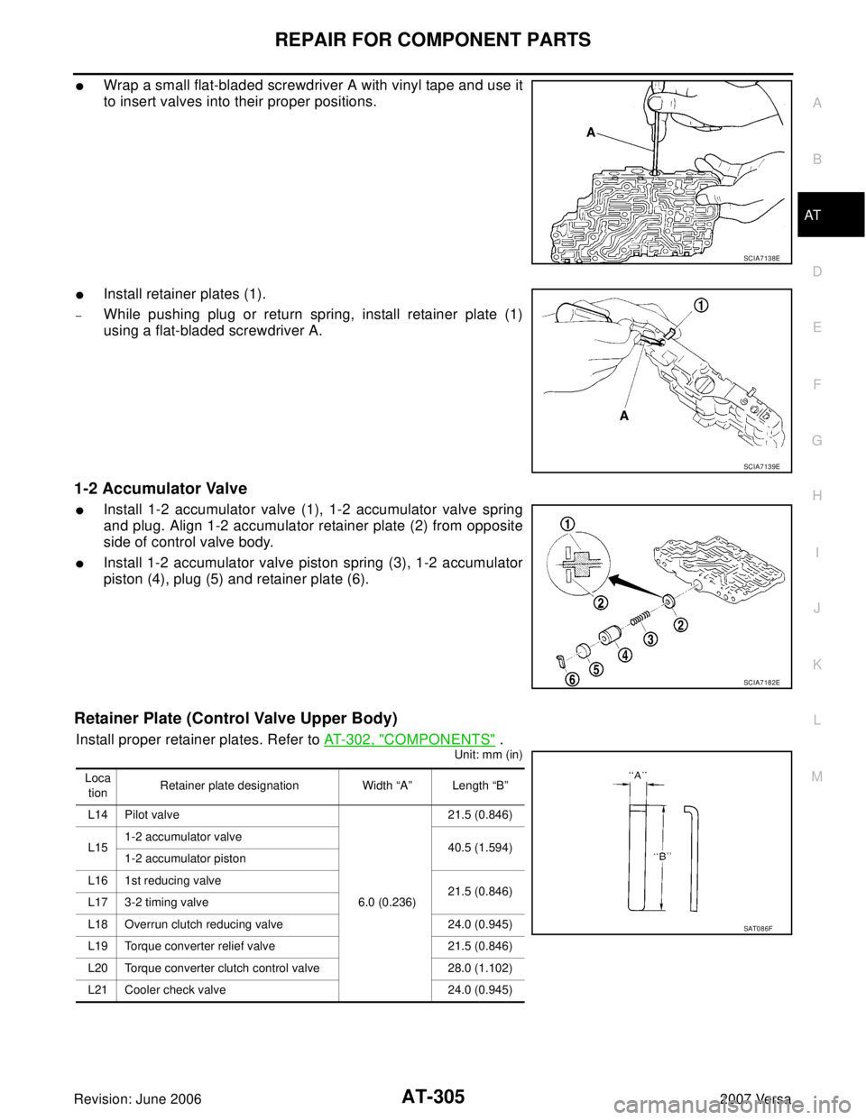 NISSAN VERSA 2006  Workshop  Service Repair Manual REPAIR FOR COMPONENT PARTS
AT-305
D
E
F
G
H
I
J
K
L
MA
B
AT
Revision: June 20062007 Versa
Wrap a small flat-bladed screwdriver A with vinyl tape and use it
to insert valves into their proper position