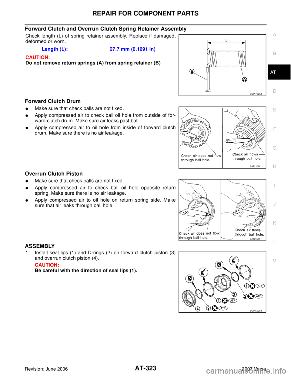 NISSAN VERSA 2006  Workshop  Service Repair Manual REPAIR FOR COMPONENT PARTS
AT-323
D
E
F
G
H
I
J
K
L
MA
B
AT
Revision: June 20062007 Versa
Forward Clutch and Overrun Clutch Spring Retainer Assembly
Check length (L) of spring retainer assembly. Repla