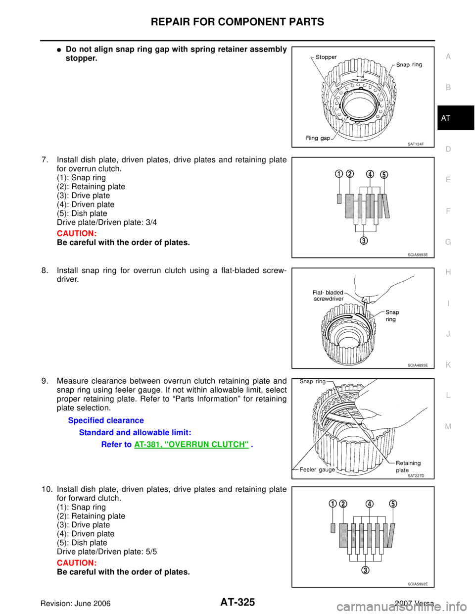 NISSAN VERSA 2006  Workshop  Service Repair Manual REPAIR FOR COMPONENT PARTS
AT-325
D
E
F
G
H
I
J
K
L
MA
B
AT
Revision: June 20062007 Versa
Do not align snap ring gap with spring retainer assembly
stopper.
7. Install dish plate, driven plates, drive