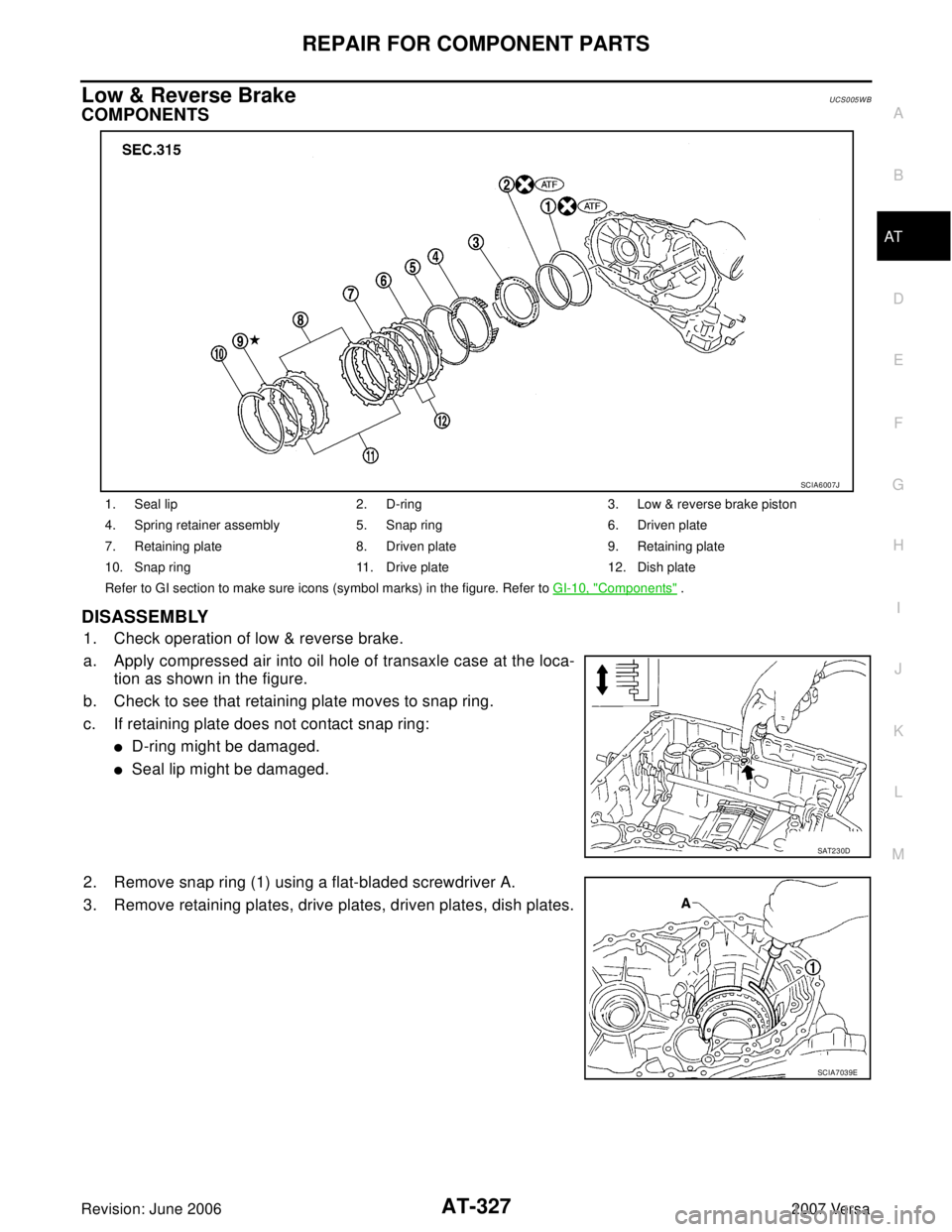 NISSAN VERSA 2006  Workshop  Service Repair Manual REPAIR FOR COMPONENT PARTS
AT-327
D
E
F
G
H
I
J
K
L
MA
B
AT
Revision: June 20062007 Versa
Low & Reverse BrakeUCS005WB
COMPONENTS
DISASSEMBLY
1. Check operation of low & reverse brake.
a. Apply compres