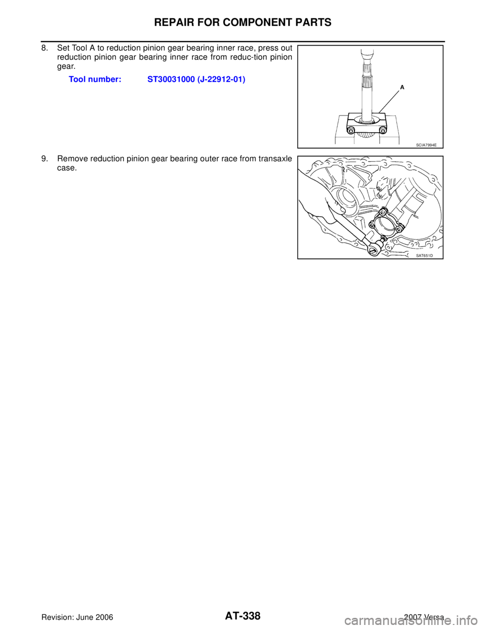 NISSAN VERSA 2006  Workshop  Service Repair Manual AT-338
REPAIR FOR COMPONENT PARTS
Revision: June 20062007 Versa
8. Set Tool A to reduction pinion gear bearing inner race, press out
reduction pinion gear bearing inner race from reduc-tion pinion
gea