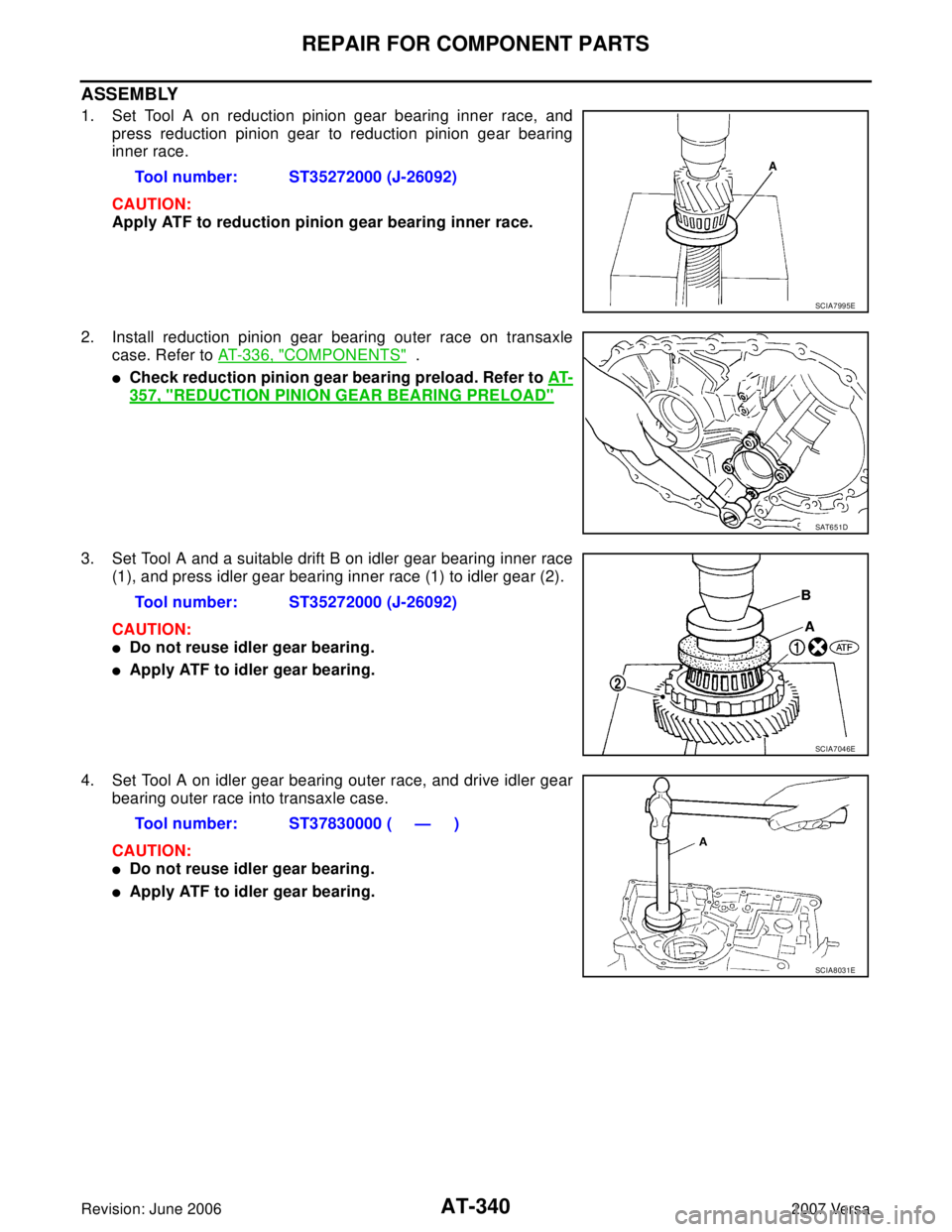 NISSAN VERSA 2006  Workshop  Service Repair Manual AT-340
REPAIR FOR COMPONENT PARTS
Revision: June 20062007 Versa
ASSEMBLY
1. Set Tool A on reduction pinion gear bearing inner race, and
press reduction pinion gear to reduction pinion gear bearing
inn