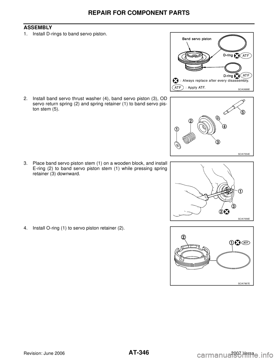 NISSAN VERSA 2006  Workshop  Service Repair Manual AT-346
REPAIR FOR COMPONENT PARTS
Revision: June 20062007 Versa
ASSEMBLY
1. Install D-rings to band servo piston.
2. Install band servo thrust washer (4), band servo piston (3), OD
servo return spring