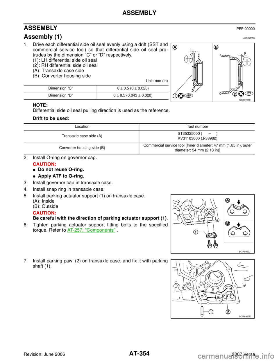 NISSAN VERSA 2006  Workshop  Service Repair Manual AT-354
ASSEMBLY
Revision: June 20062007 Versa
ASSEMBLYPFP:00000
Assembly (1)UCS005WG
1. Drive each differential side oil seal evenly using a drift (SST and
commercial service tool) so that differentia