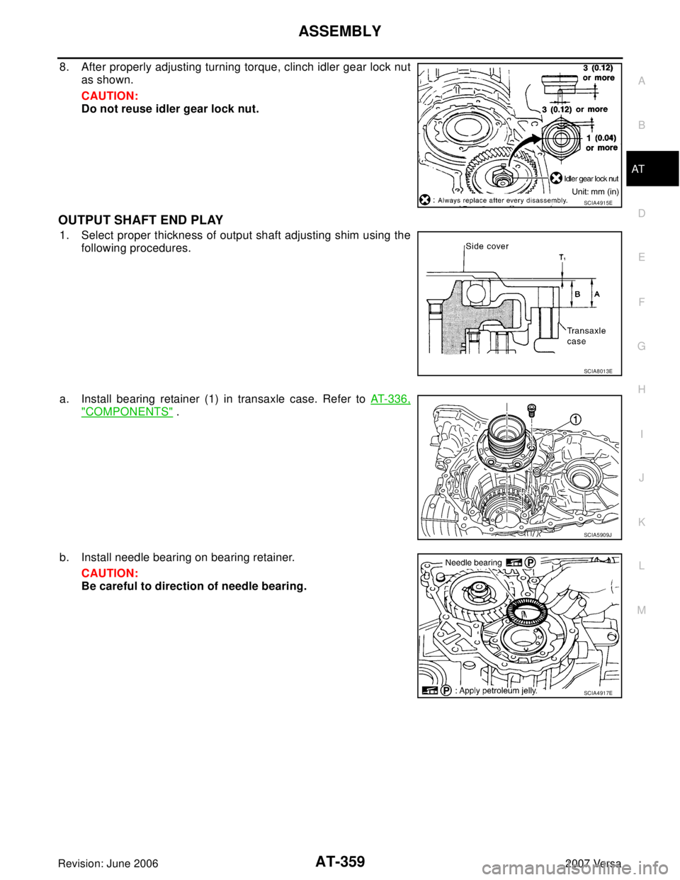 NISSAN VERSA 2006  Workshop  Service Repair Manual ASSEMBLY
AT-359
D
E
F
G
H
I
J
K
L
MA
B
AT
Revision: June 20062007 Versa
8. After properly adjusting turning torque, clinch idler gear lock nut
as shown.
CAUTION:
Do not reuse idler gear lock nut.
OUTP