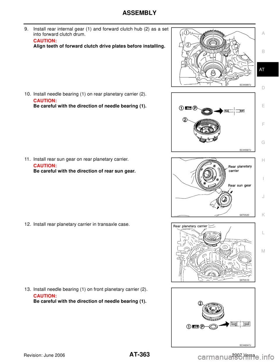 NISSAN VERSA 2006  Workshop  Service Repair Manual ASSEMBLY
AT-363
D
E
F
G
H
I
J
K
L
MA
B
AT
Revision: June 20062007 Versa
9. Install rear internal gear (1) and forward clutch hub (2) as a set
into forward clutch drum.
CAUTION:
Align teeth of forward 