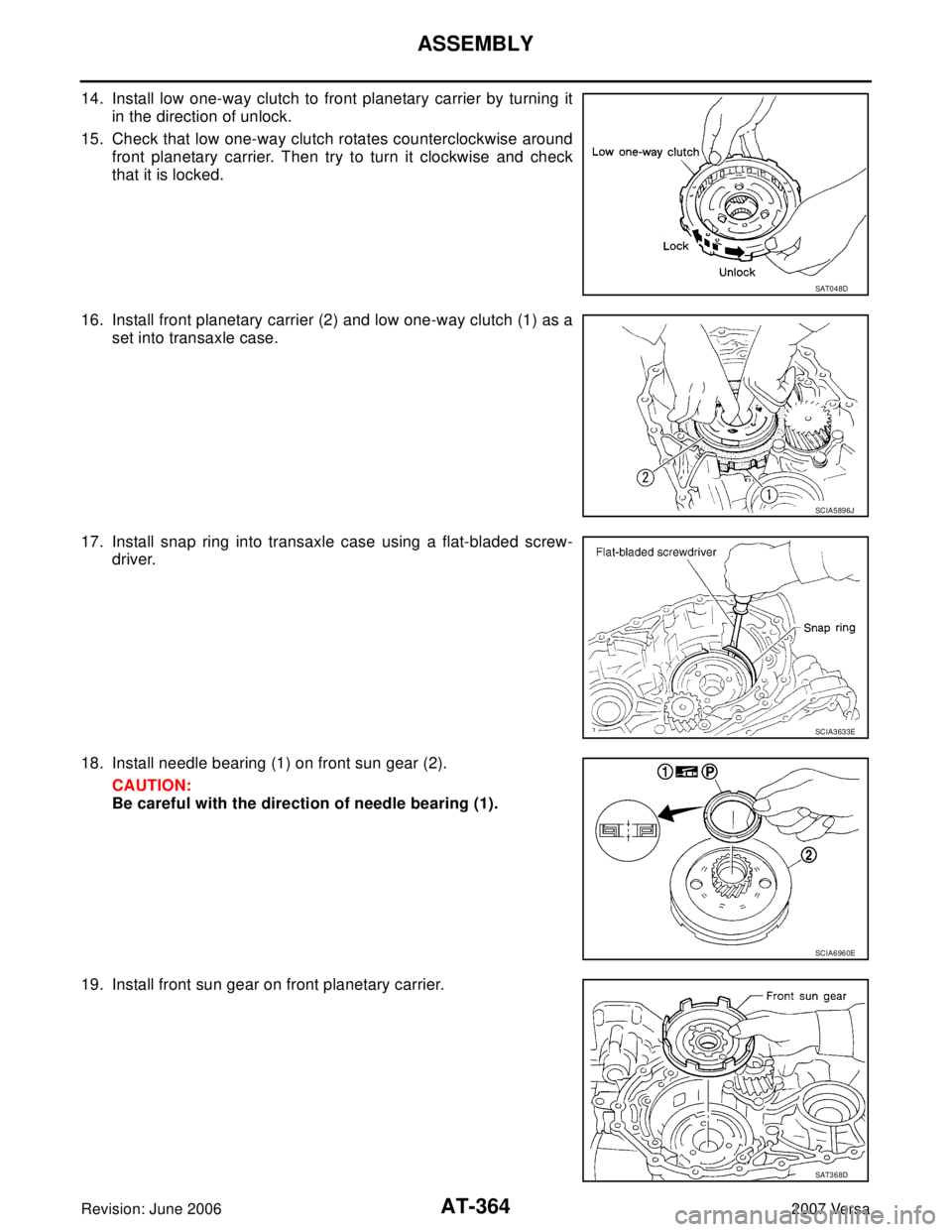 NISSAN VERSA 2006  Workshop  Service Repair Manual AT-364
ASSEMBLY
Revision: June 20062007 Versa
14. Install low one-way clutch to front planetary carrier by turning it
in the direction of unlock.
15. Check that low one-way clutch rotates counterclock