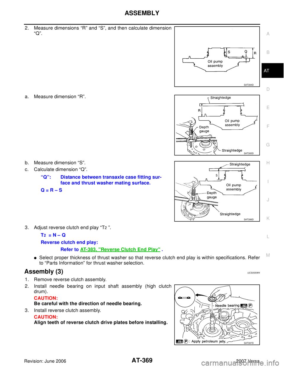 NISSAN VERSA 2006  Workshop  Service Repair Manual ASSEMBLY
AT-369
D
E
F
G
H
I
J
K
L
MA
B
AT
Revision: June 20062007 Versa
2. Measure dimensions “R” and “S”, and then calculate dimension
“Q”.
a. Measure dimension “R”.
b. Measure dimens