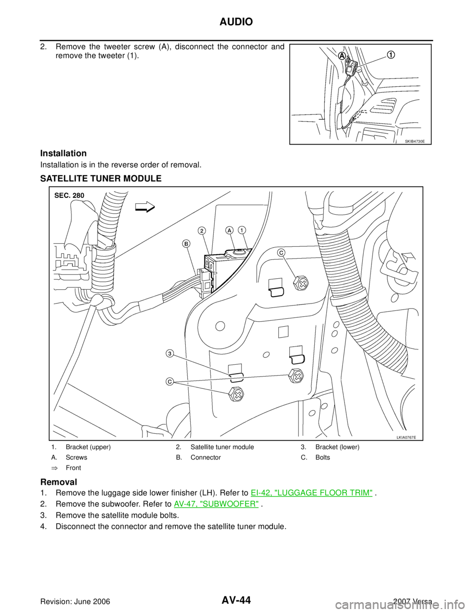 NISSAN VERSA 2006  Workshop  Service Repair Manual AV-44
AUDIO
Revision: June 20062007 Versa
2. Remove the tweeter screw (A), disconnect the connector and
remove the tweeter (1).
Installation
Installation is in the reverse order of removal.
SATELLITE 