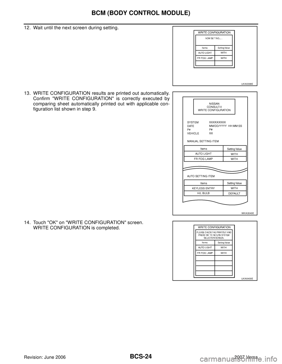 NISSAN VERSA 2006  Workshop  Service Repair Manual BCS-24
BCM (BODY CONTROL MODULE)
Revision: June 20062007 Versa
12. Wait until the next screen during setting.
13. WRITE CONFIGURATION results are printed out automatically.
Confirm "WRITE CONFIGURATIO