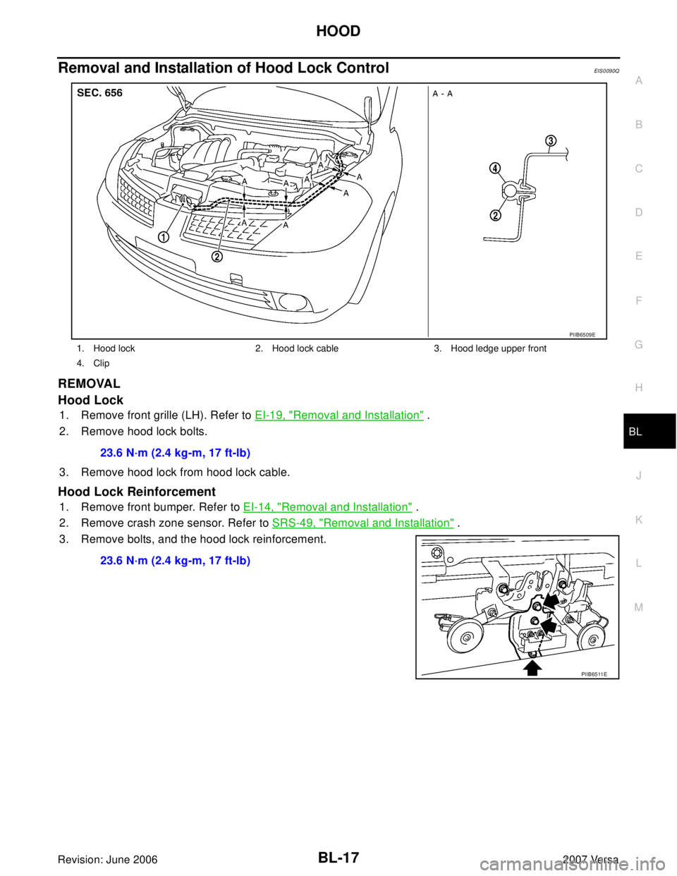NISSAN VERSA 2006  Workshop  Service Repair Manual HOOD
BL-17
C
D
E
F
G
H
J
K
L
MA
B
BL
Revision: June 20062007 Versa
Removal and Installation of Hood Lock ControlEIS0090Q
REMOVAL
Hood Lock
1. Remove front grille (LH). Refer to EI-19, "Removal and Ins