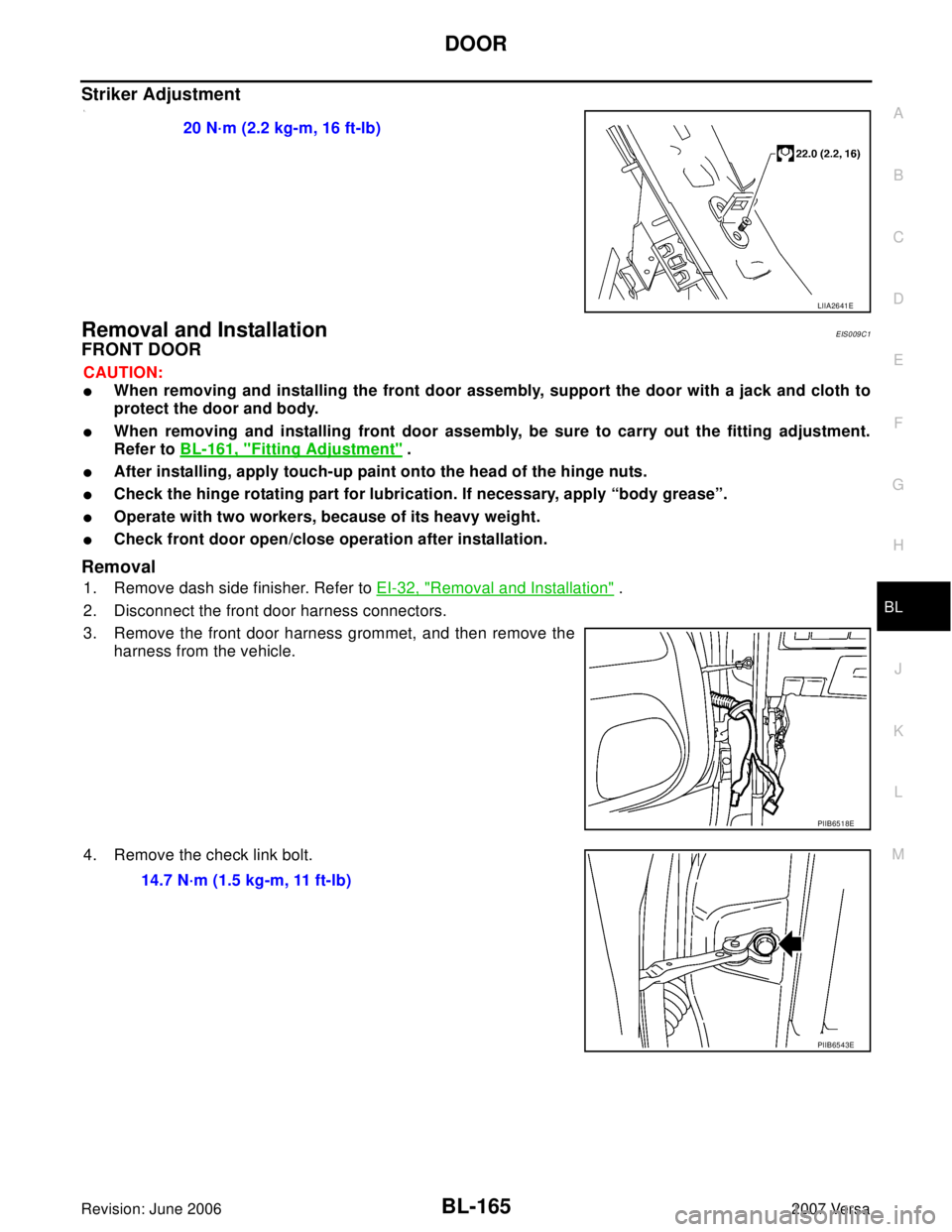 NISSAN VERSA 2006  Workshop  Service Repair Manual DOOR
BL-165
C
D
E
F
G
H
J
K
L
MA
B
BL
Revision: June 20062007 Versa
Striker Adjustment1.
Removal and InstallationEIS009C1
FRONT DOOR
CAUTION:
When removing and installing the front door assembly, sup