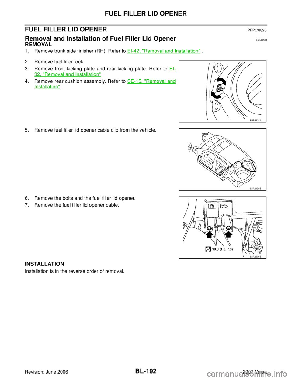 NISSAN VERSA 2006  Workshop  Service Repair Manual BL-192
FUEL FILLER LID OPENER
Revision: June 20062007 Versa
FUEL FILLER LID OPENERPFP:78820
Removal and Installation of Fuel Filler Lid OpenerEIS0093M
REMOVAL
1. Remove trunk side finisher (RH). Refer