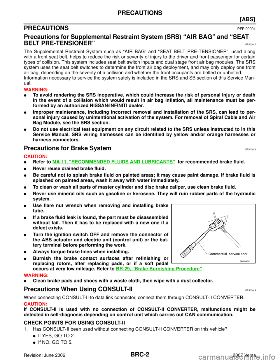 NISSAN VERSA 2006  Workshop  Service Repair Manual BRC-2
[ABS]
PRECAUTIONS
Revision: June 20062007 Versa
PRECAUTIONSPFP:00001
Precautions for Supplemental Restraint System (SRS) “AIR BAG” and “SEAT 
BELT PRE-TENSIONER”
EFS006L7
The Supplementa
