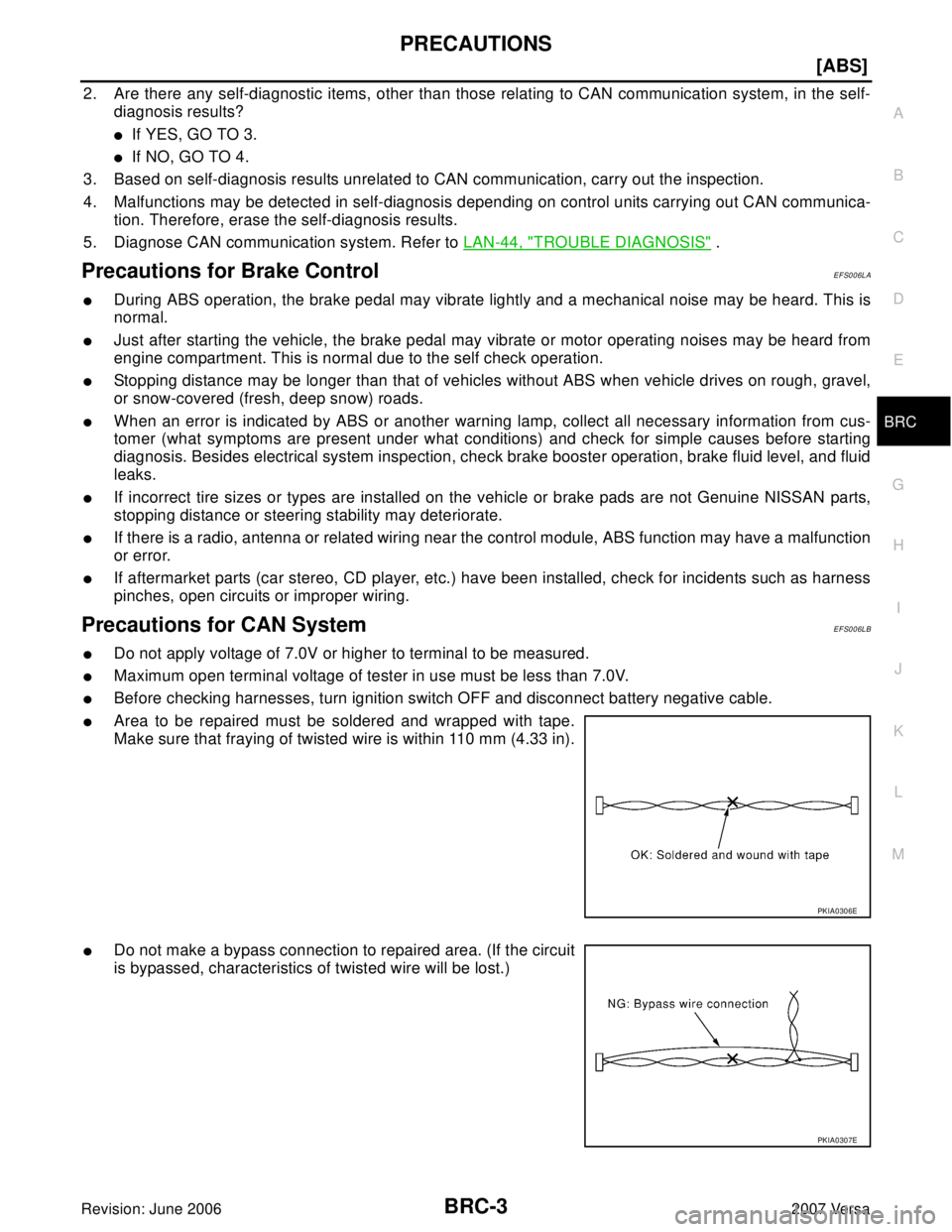 NISSAN VERSA 2006  Workshop  Service Repair Manual PRECAUTIONS
BRC-3
[ABS]
C
D
E
G
H
I
J
K
L
MA
B
BRC
Revision: June 20062007 Versa
2. Are there any self-diagnostic items, other than those relating to CAN communication system, in the self-
diagnosis r