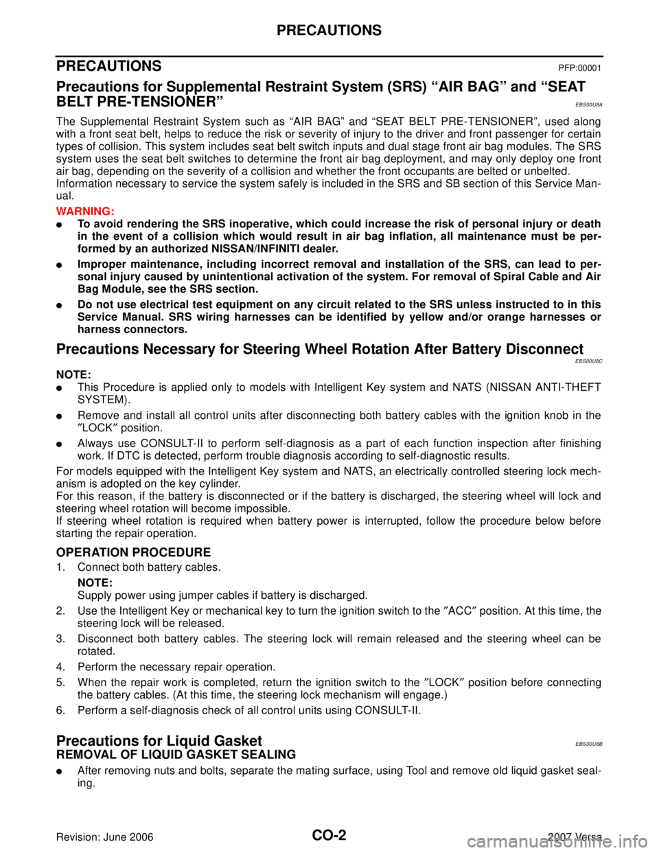 NISSAN VERSA 2006  Workshop  Service Repair Manual CO-2Revision: June 2006
PRECAUTIONS
2007 Versa
PRECAUTIONSPFP:00001
Precautions for Supplemental Restraint System (SRS) “AIR BAG” and “SEAT 
BELT PRE-TENSIONER”
EBS00U8A
The Supplemental Restr