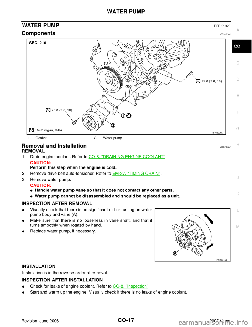 NISSAN VERSA 2006  Workshop  Service Repair Manual WATER PUMP
CO-17
C
D
E
F
G
H
I
J
K
L
MA
CO
Revision: June 20062007 Versa
WATER  P UM PPFP:21020
ComponentsEBS00U84
Removal and InstallationEBS00U85
REMOVAL
1. Drain engine coolant. Refer to CO-8, "DRA