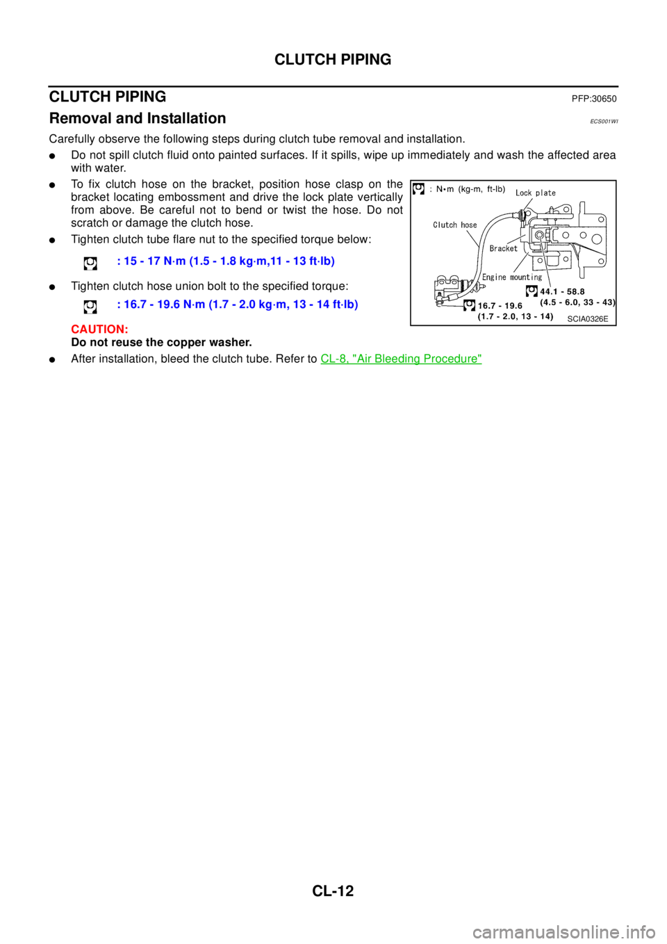 NISSAN X-TRAIL 2003  Electronic Repair Manual CL-12
CLUTCH PIPING
CLUTCH PIPING
PFP:30650
Removal and InstallationECS0 01 W I
Carefully observe the following steps during clutch tube removal and installation.
lDo not spill clutch fluid onto paint