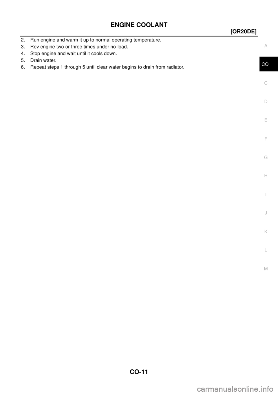 NISSAN X-TRAIL 2003  Electronic Repair Manual ENGINE COOLANT
CO-11
[QR20DE]
C
D
E
F
G
H
I
J
K
L
MA
CO
2. Run engine and warm it up to normal operating temperature.
3. Rev engine two or three times under no-load.
4. Stop engine and wait until it c