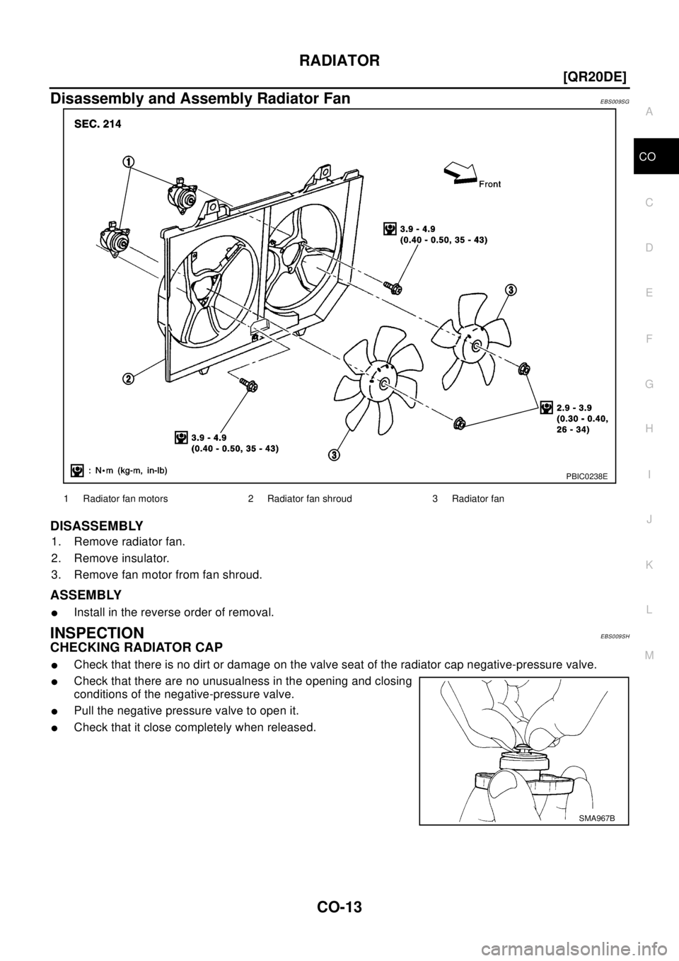 NISSAN X-TRAIL 2003  Electronic Repair Manual RADIATOR
CO-13
[QR20DE]
C
D
E
F
G
H
I
J
K
L
MA
CO
Disassembly and Assembly Radiator FanEBS009SG
DISASSEMBLY
1. Remove radiator fan.
2. Remove insulator.
3. Remove fan motor from fan shroud.
ASSEMBLY
l