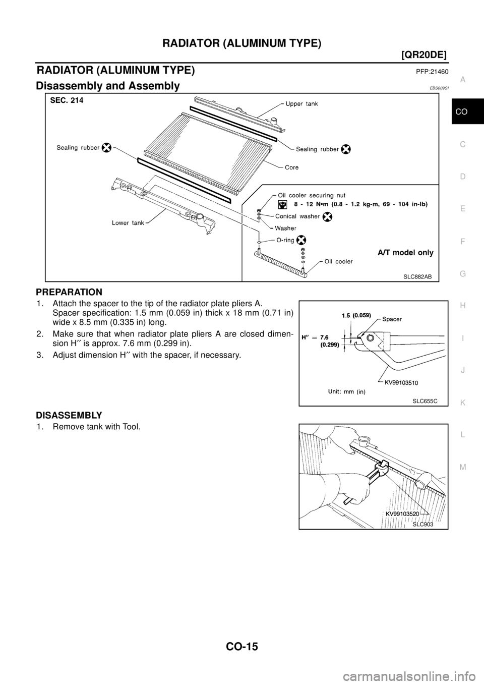 NISSAN X-TRAIL 2003  Electronic Repair Manual RADIATOR (ALUMINUM TYPE)
CO-15
[QR20DE]
C
D
E
F
G
H
I
J
K
L
MA
CO
RADIATOR (ALUMINUM TYPE)PFP:21460
Disassembly and AssemblyEBS009SI
PREPARATION
1. Attach the spacer to the tip of the radiator plate p