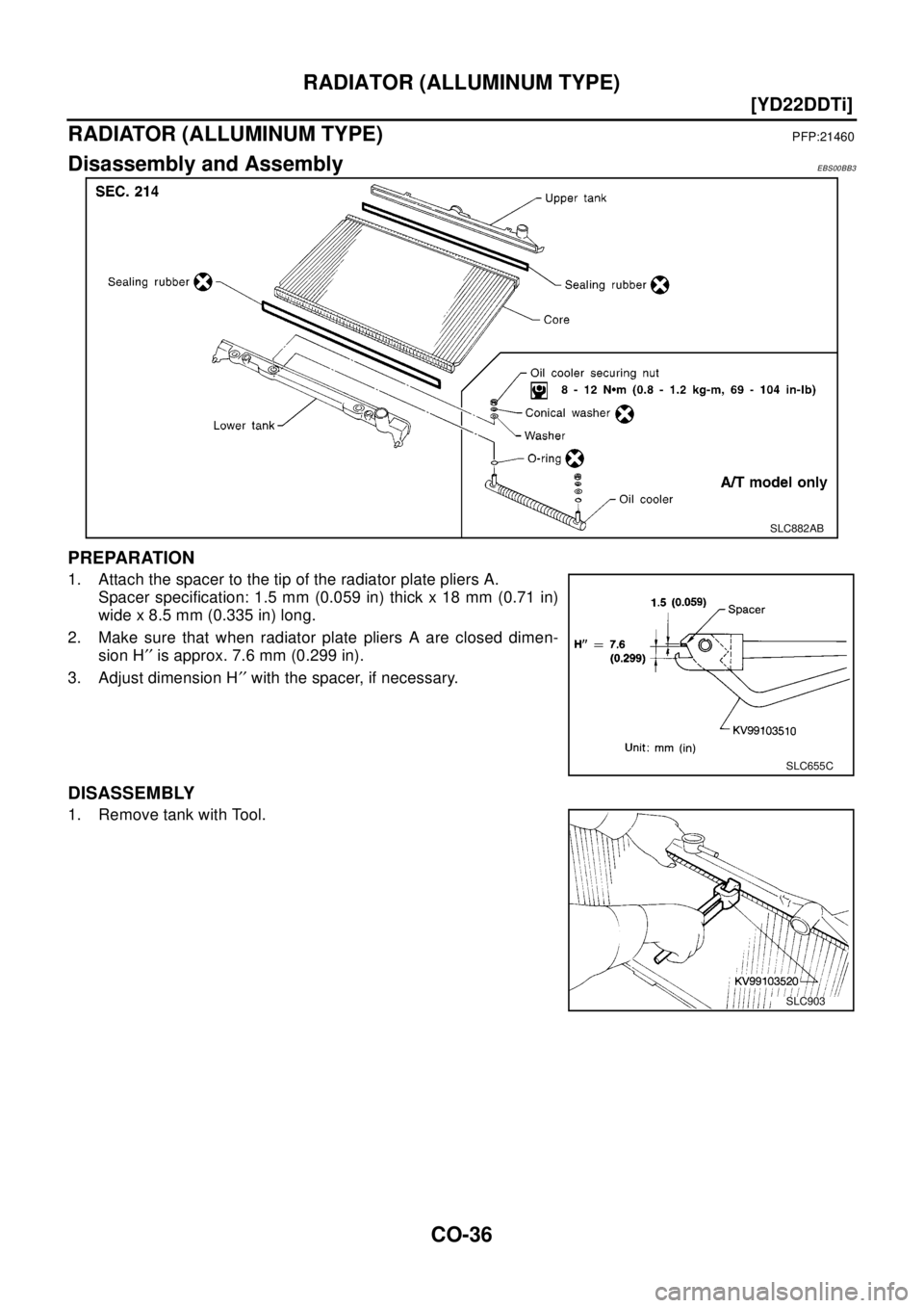 NISSAN X-TRAIL 2003  Electronic Repair Manual CO-36
[YD22DDTi]
RADIATOR (ALLUMINUM TYPE)
RADIATOR (ALLUMINUM TYPE)
PFP:21460
Disassembly and AssemblyEBS00BB3
PREPARATION
1. Attach the spacer to the tip of the radiator plate pliers A.
Spacer speci