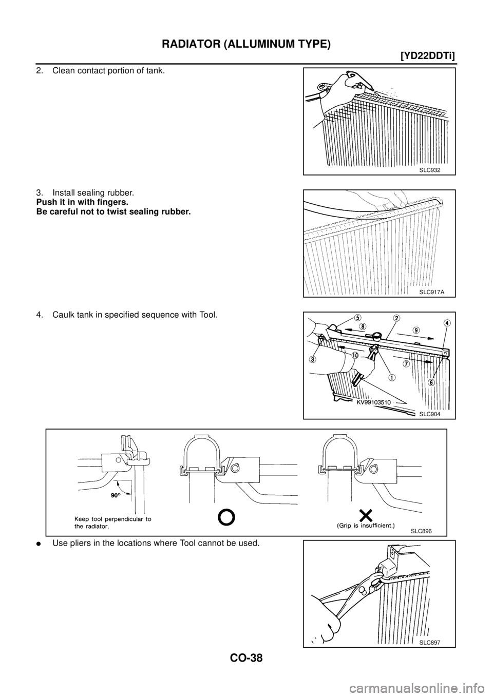 NISSAN X-TRAIL 2003  Electronic Repair Manual CO-38
[YD22DDTi]
RADIATOR (ALLUMINUM TYPE)
2. Clean contact portion of tank.
3. Install sealing rubber.
Push it in with fingers.
Be careful not to twist sealing rubber.
4. Caulk tank in specified sequ