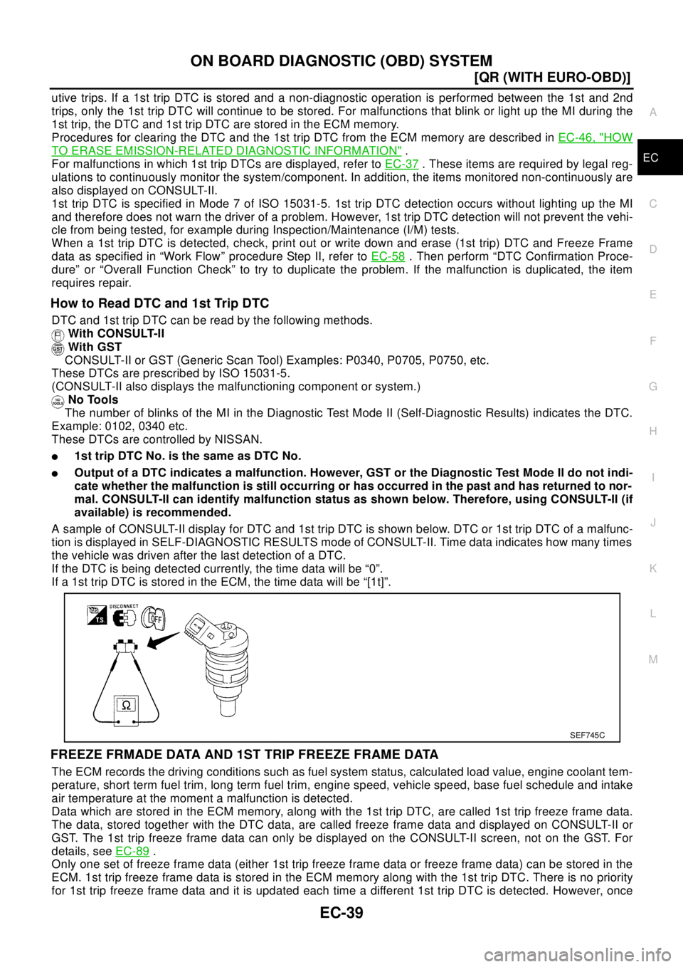 NISSAN X-TRAIL 2003  Electronic Repair Manual ON BOARD DIAGNOSTIC (OBD) SYSTEM
EC-39
[QR (WITH EURO-OBD)]
C
D
E
F
G
H
I
J
K
L
MA
EC
utive trips. If a 1st trip DTC is stored and a non-diagnostic operation is performed between the 1st and 2nd
trips