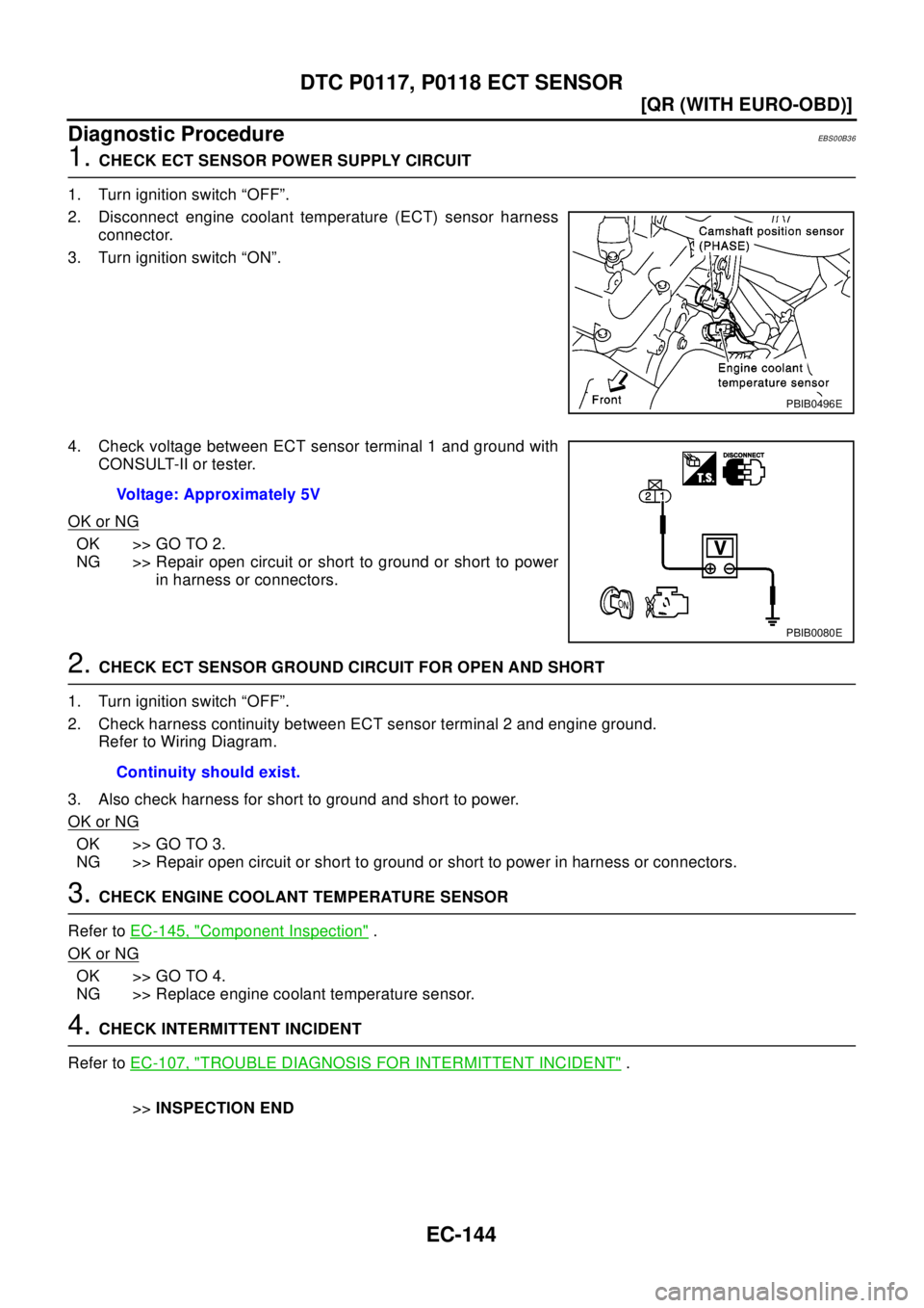 NISSAN X-TRAIL 2003  Electronic Repair Manual EC-144
[QR (WITH EURO-OBD)]
DTC P0117, P0118 ECT SENSOR
Diagnostic Procedure
EBS00B36
1.CHECK ECT SENSOR POWER SUPPLY CIRCUIT
1. Turn ignition switch “OFF”.
2. Disconnect engine coolant temperatur