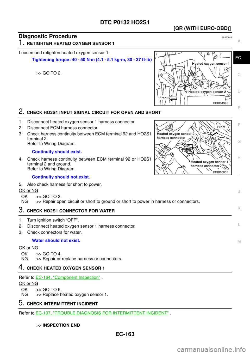 NISSAN X-TRAIL 2003  Electronic Repair Manual DTC P0132 HO2S1
EC-163
[QR (WITH EURO-OBD)]
C
D
E
F
G
H
I
J
K
L
MA
EC
Diagnostic ProcedureEBS00B43
1.RETIGHTEN HEATED OXYGEN SENSOR 1
Loosen and retighten heated oxygen sensor 1.
>> GO TO 2.
2.CHECK H