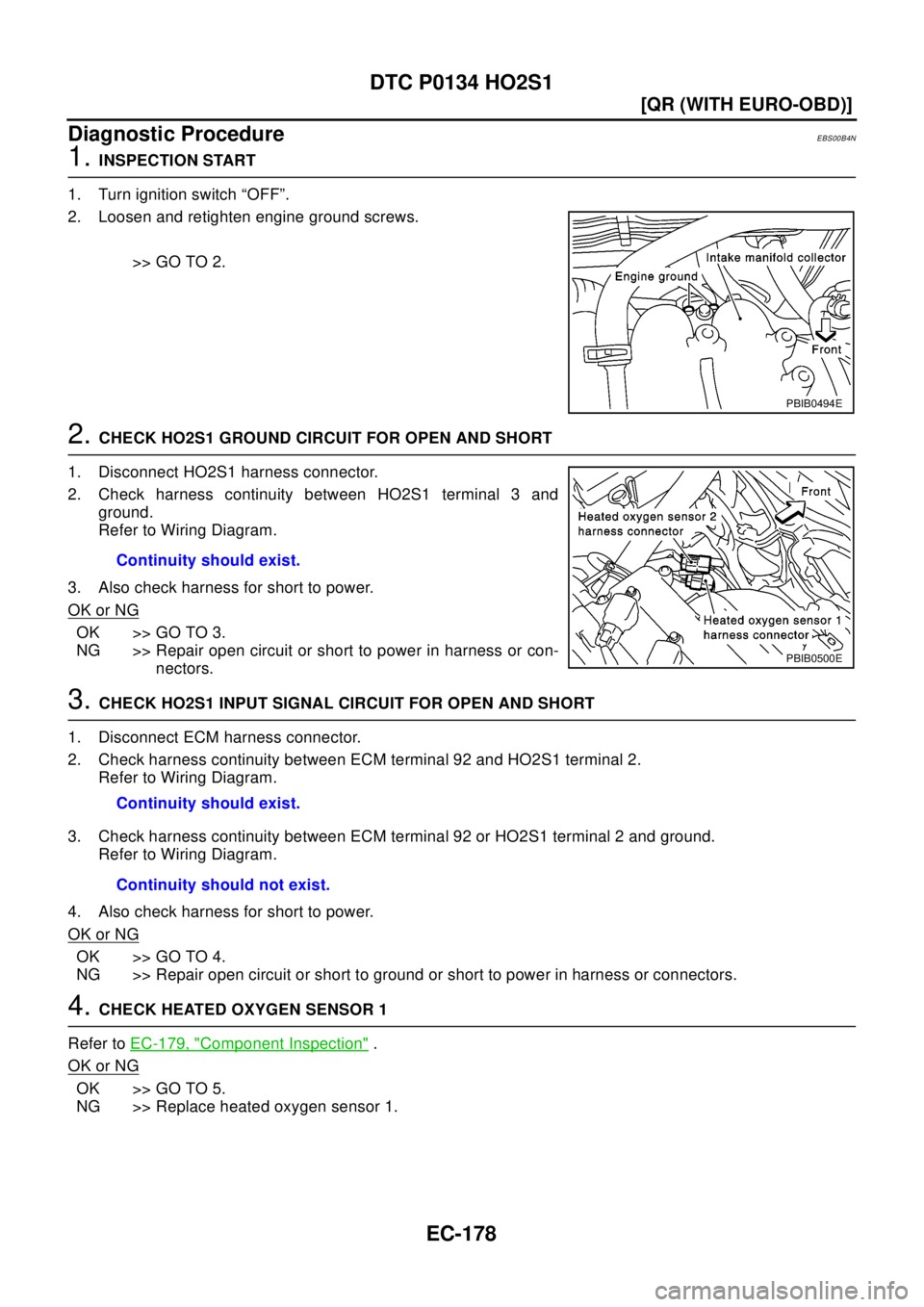 NISSAN X-TRAIL 2003  Electronic Repair Manual EC-178
[QR (WITH EURO-OBD)]
DTC P0134 HO2S1
Diagnostic Procedure
EBS00B4N
1.INSPECTION START
1. Turn ignition switch “OFF”.
2. Loosen and retighten engine ground screws.
>> GO TO 2.
2.CHECK HO2S1 