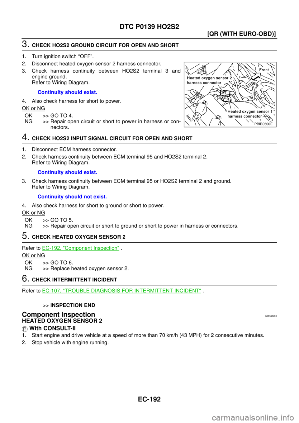 NISSAN X-TRAIL 2003  Electronic Repair Manual EC-192
[QR (WITH EURO-OBD)]
DTC P0139 HO2S2
3.CHECK HO2S2 GROUND CIRCUIT FOR OPEN AND SHORT
1. Turn ignition switch “OFF”.
2. Disconnect heated oxygen sensor 2 harness connector.
3. Check harness 