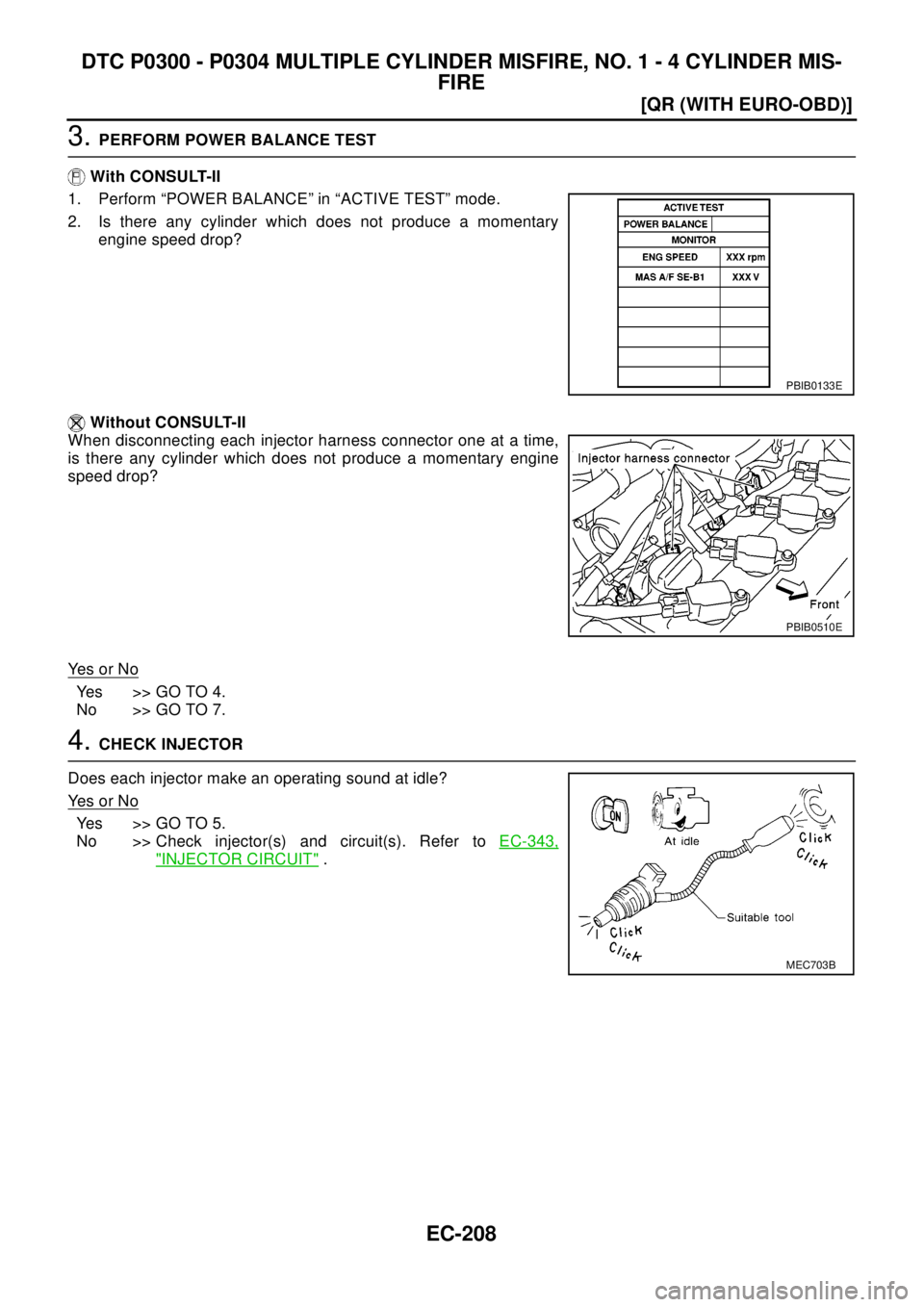 NISSAN X-TRAIL 2003  Electronic Repair Manual EC-208
[QR (WITH EURO-OBD)]
DTC P0300 - P0304 MULTIPLE CYLINDER MISFIRE, NO. 1 - 4 CYLINDER MIS-
FIRE
3.PERFORM POWER BALANCE TEST
With CONSULT-II
1. Perform “POWER BALANCE” in “ACTIVE TEST” m