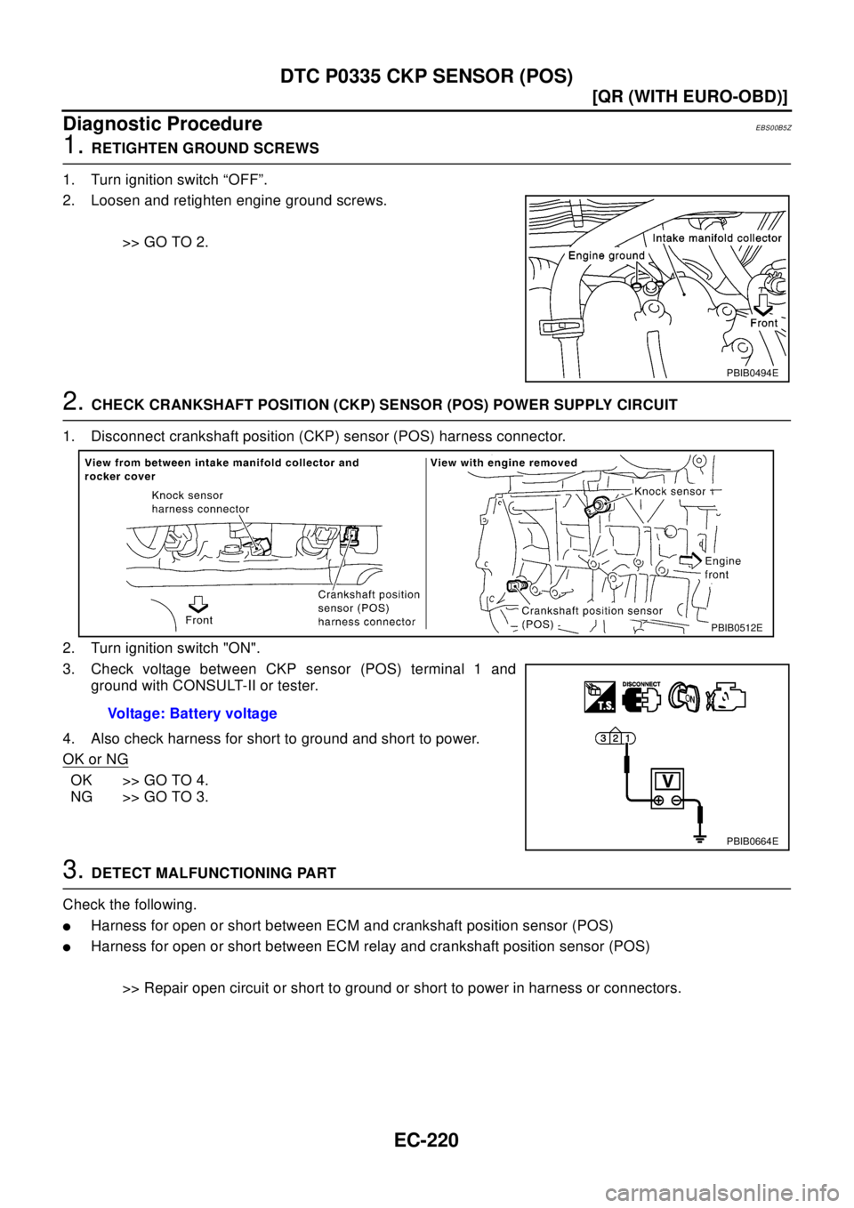 NISSAN X-TRAIL 2003  Electronic Repair Manual EC-220
[QR (WITH EURO-OBD)]
DTC P0335 CKP SENSOR (POS)
Diagnostic Procedure
EBS00B5Z
1.RETIGHTEN GROUND SCREWS
1. Turn ignition switch “OFF”.
2. Loosen and retighten engine ground screws.
>> GO TO