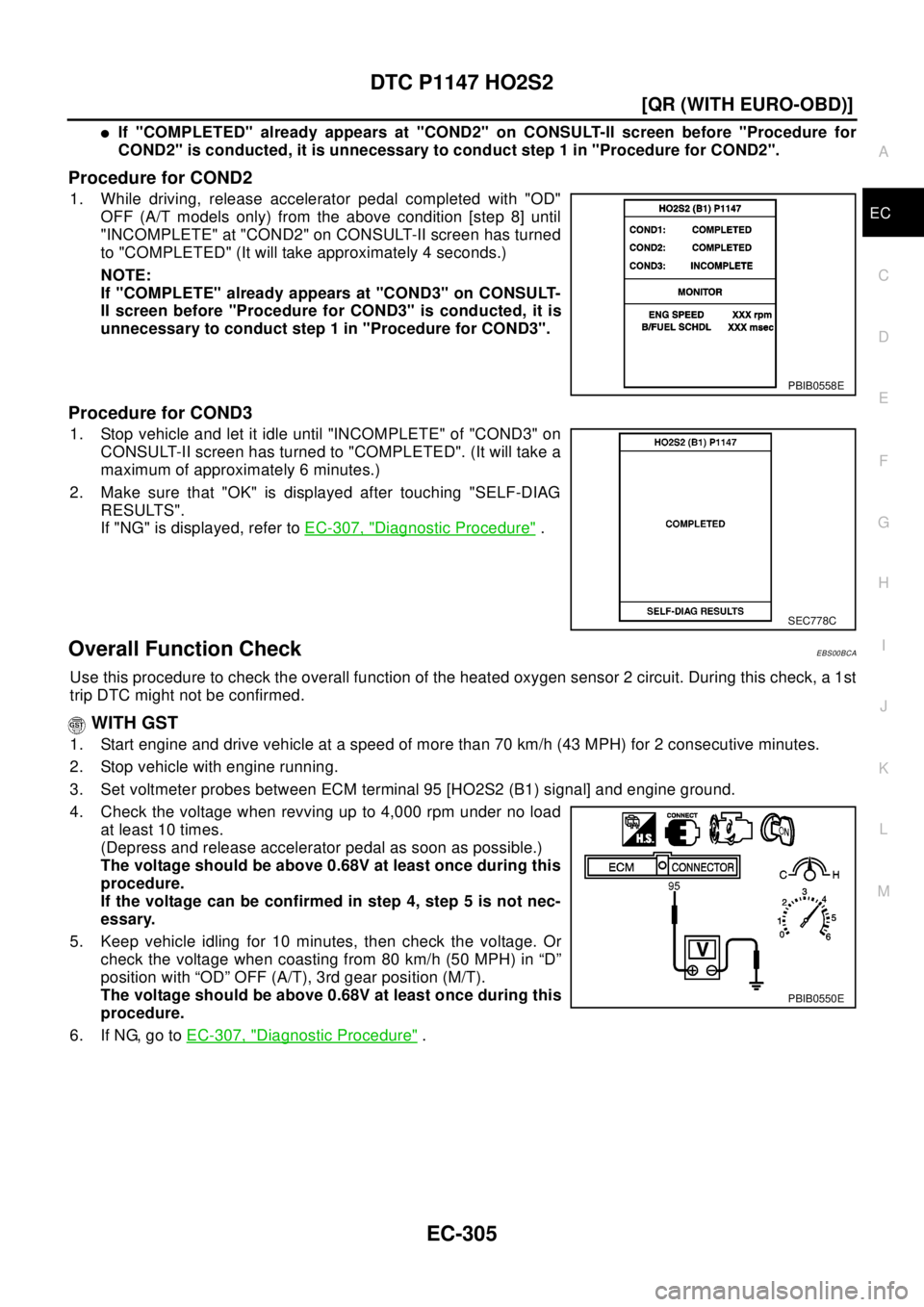 NISSAN X-TRAIL 2003  Electronic Repair Manual DTC P1147 HO2S2
EC-305
[QR (WITH EURO-OBD)]
C
D
E
F
G
H
I
J
K
L
MA
EC
lIf "COMPLETED" already appears at "COND2" on CONSULT-II screen before "Procedure for
COND2" is conducted, it is unnecessary to co