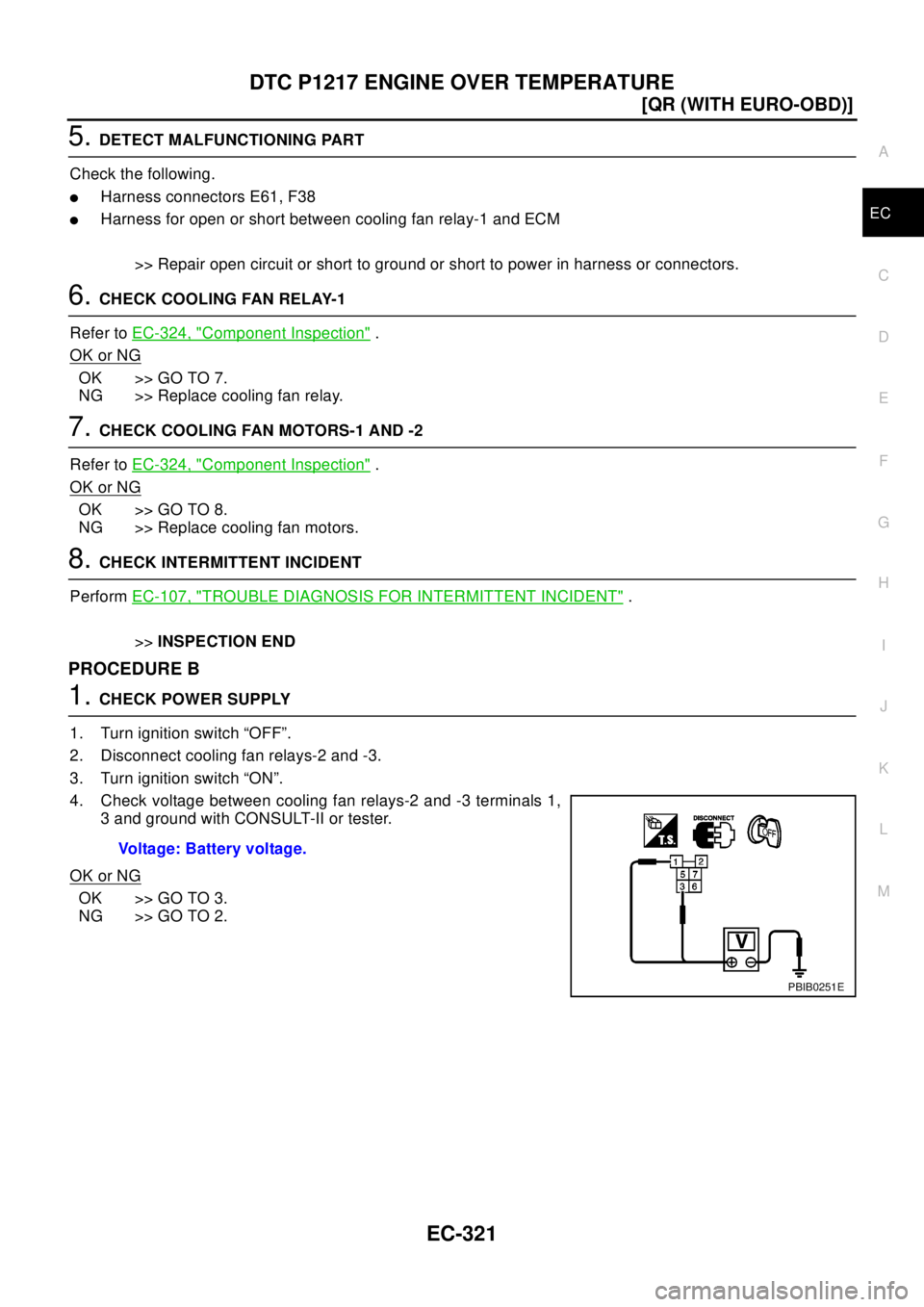 NISSAN X-TRAIL 2003  Electronic Repair Manual DTC P1217 ENGINE OVER TEMPERATURE
EC-321
[QR (WITH EURO-OBD)]
C
D
E
F
G
H
I
J
K
L
MA
EC
5.DETECT MALFUNCTIONING PART
Check the following.
lHarness connectors E61, F38
lHarness for open or short betwee