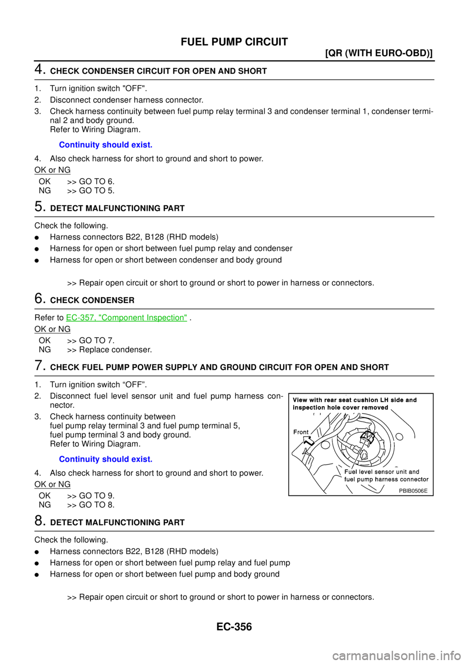 NISSAN X-TRAIL 2003  Electronic Repair Manual EC-356
[QR (WITH EURO-OBD)]
FUEL PUMP CIRCUIT
4.CHECK CONDENSER CIRCUIT FOR OPEN AND SHORT
1. Turn ignition switch "OFF".
2. Disconnect condenser harness connector.
3. Check harness continuity between