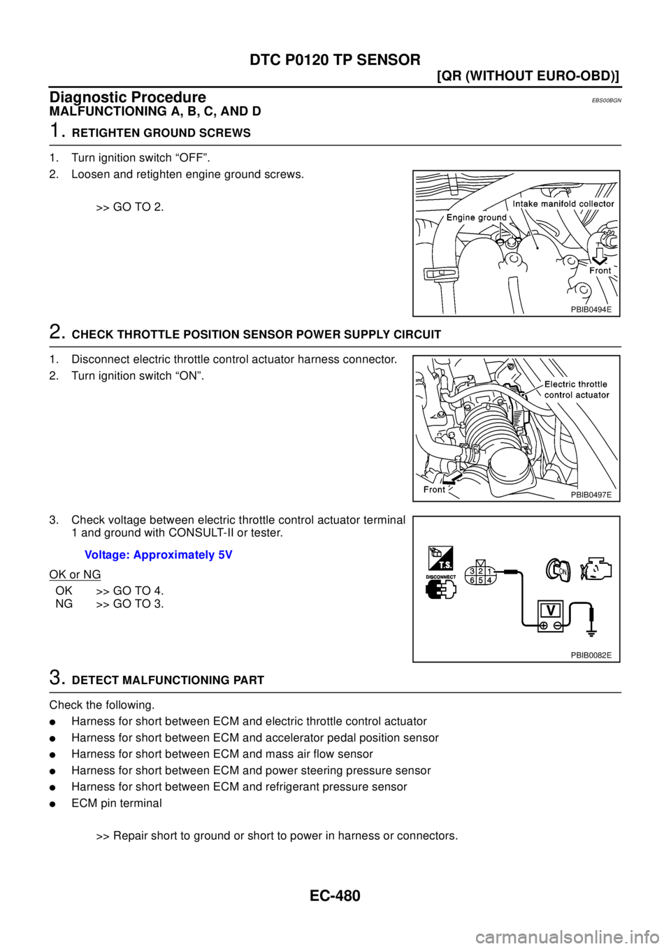 NISSAN X-TRAIL 2003  Electronic Repair Manual EC-480
[QR (WITHOUT EURO-OBD)]
DTC P0120 TP SENSOR
Diagnostic Procedure
EBS00BGN
MALFUNCTIONING A, B, C, AND D
1.RETIGHTEN GROUND SCREWS
1. Turn ignition switch “OFF”.
2. Loosen and retighten engi