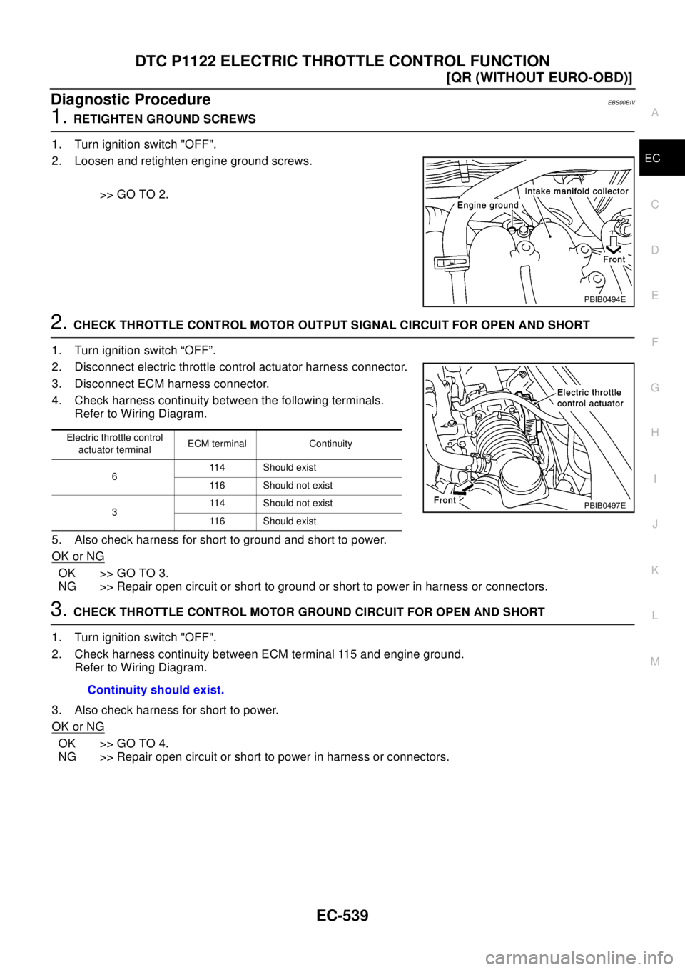 NISSAN X-TRAIL 2003  Electronic Repair Manual DTC P1122 ELECTRIC THROTTLE CONTROL FUNCTION
EC-539
[QR (WITHOUT EURO-OBD)]
C
D
E
F
G
H
I
J
K
L
MA
EC
Diagnostic ProcedureEBS00BIV
1.RETIGHTEN GROUND SCREWS
1. Turn ignition switch "OFF".
2. Loosen an