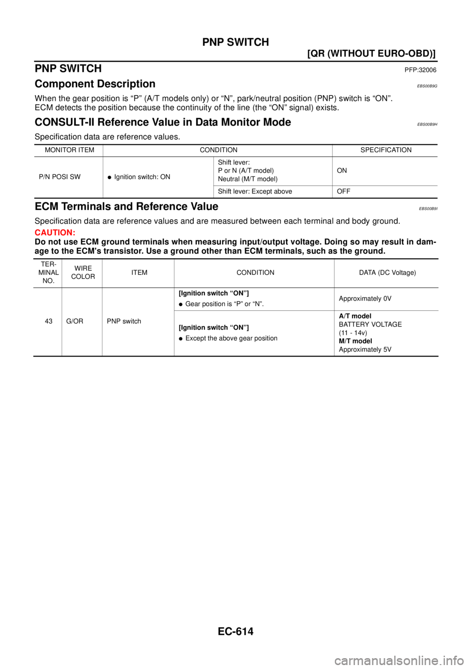 NISSAN X-TRAIL 2003  Electronic Repair Manual EC-614
[QR (WITHOUT EURO-OBD)]
PNP SWITCH
PNP SWITCH
PFP:32006
Component DescriptionEBS00B9G
When the gear position is “P” (A/T models only) or “N”, park/neutral position (PNP) switch is “ON