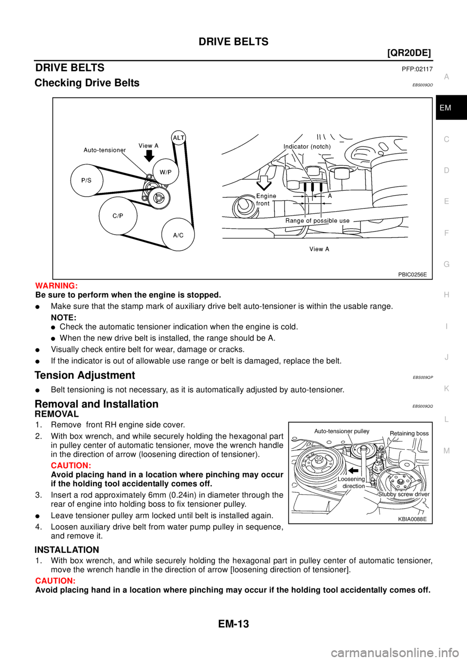 NISSAN X-TRAIL 2003  Electronic Repair Manual DRIVE BELTS
EM-13
[QR20DE]
C
D
E
F
G
H
I
J
K
L
MA
EM
DRIVE BELTSPFP:02117
Checking Drive BeltsEBS009QO
WA RN ING:
Be sure to perform when the engine is stopped.
lMake sure that the stamp mark of auxil
