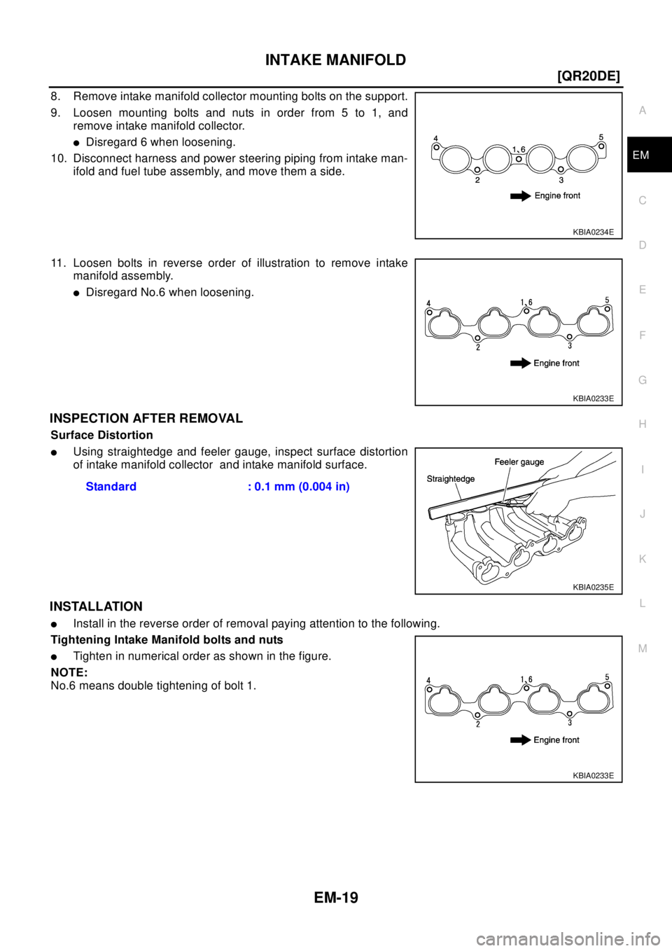 NISSAN X-TRAIL 2003  Electronic Repair Manual INTAKE MANIFOLD
EM-19
[QR20DE]
C
D
E
F
G
H
I
J
K
L
MA
EM
8. Remove intake manifold collector mounting bolts on the support.
9. Loosen mounting bolts and nuts in order from 5 to 1, and
remove intake ma