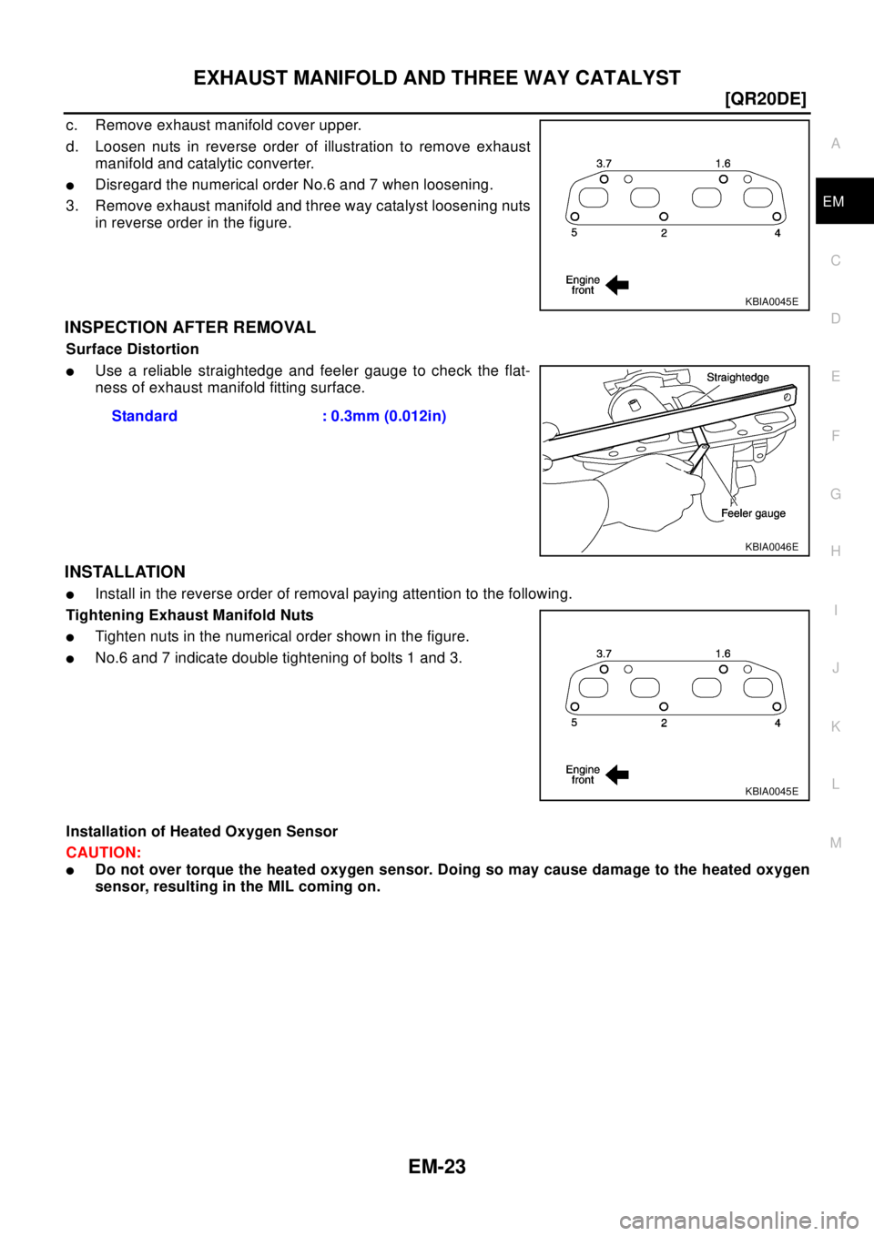 NISSAN X-TRAIL 2003  Electronic Repair Manual EXHAUST MANIFOLD AND THREE WAY CATALYST
EM-23
[QR20DE]
C
D
E
F
G
H
I
J
K
L
MA
EM
c. Remove exhaust manifold cover upper.
d. Loosen nuts in reverse order of illustration to remove exhaust
manifold and 