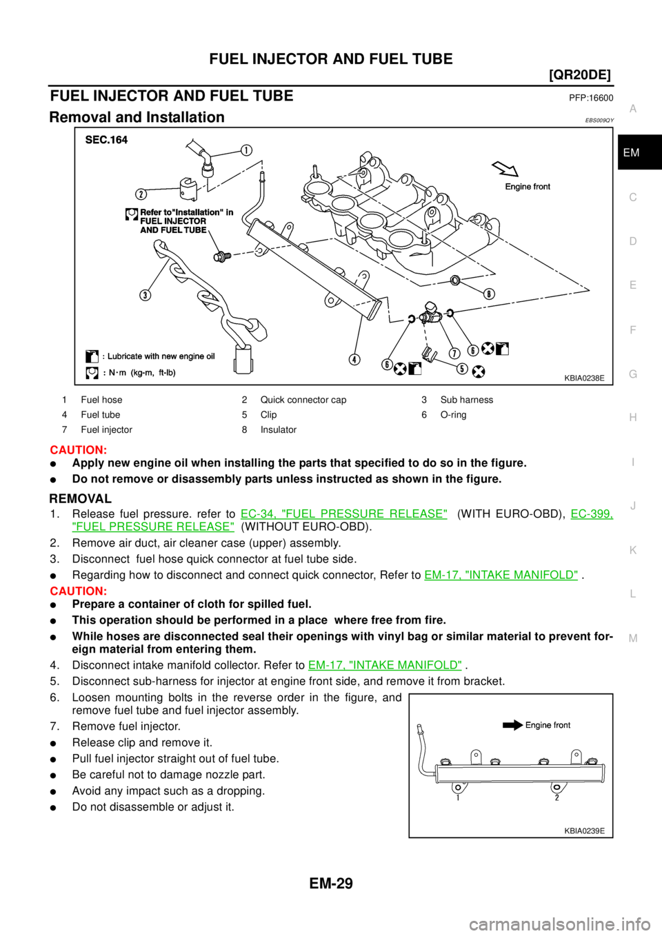 NISSAN X-TRAIL 2003  Electronic Repair Manual FUEL INJECTOR AND FUEL TUBE
EM-29
[QR20DE]
C
D
E
F
G
H
I
J
K
L
MA
EM
FUEL INJECTOR AND FUEL TUBEPFP:16600
Removal and InstallationEBS009QY
CAUTION:
lApply new engine oil when installing the parts that