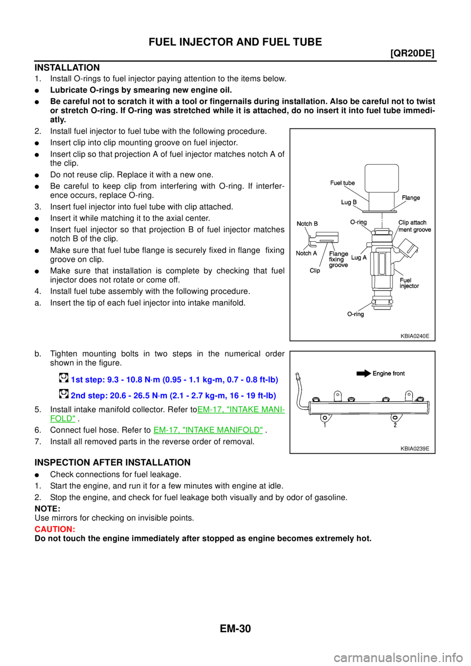 NISSAN X-TRAIL 2003  Electronic Repair Manual EM-30
[QR20DE]
FUEL INJECTOR AND FUEL TUBE
INSTALLATION
1. Install O-rings to fuel injector paying attention to the items below.
lLubricate O-rings by smearing new engine oil.
lBe careful not to scrat